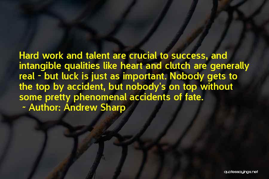 Andrew Sharp Quotes: Hard Work And Talent Are Crucial To Success, And Intangible Qualities Like Heart And Clutch Are Generally Real - But