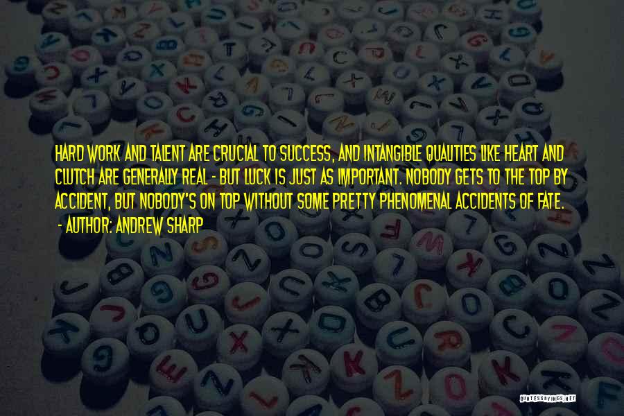 Andrew Sharp Quotes: Hard Work And Talent Are Crucial To Success, And Intangible Qualities Like Heart And Clutch Are Generally Real - But