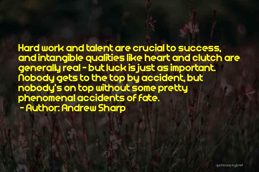 Andrew Sharp Quotes: Hard Work And Talent Are Crucial To Success, And Intangible Qualities Like Heart And Clutch Are Generally Real - But