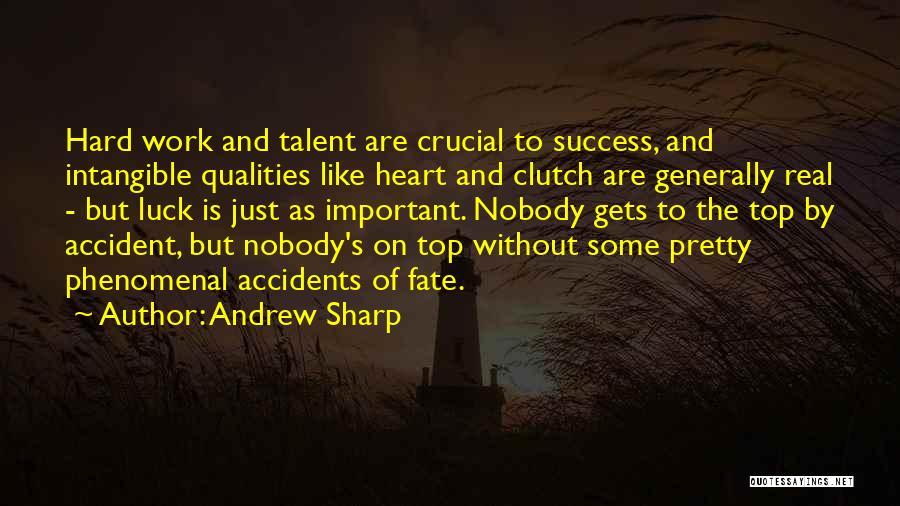 Andrew Sharp Quotes: Hard Work And Talent Are Crucial To Success, And Intangible Qualities Like Heart And Clutch Are Generally Real - But