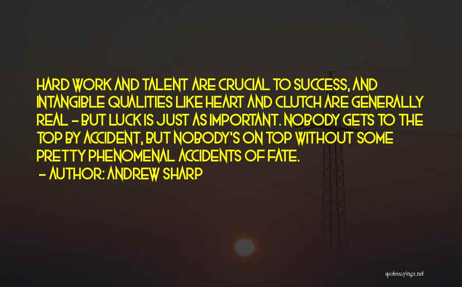 Andrew Sharp Quotes: Hard Work And Talent Are Crucial To Success, And Intangible Qualities Like Heart And Clutch Are Generally Real - But