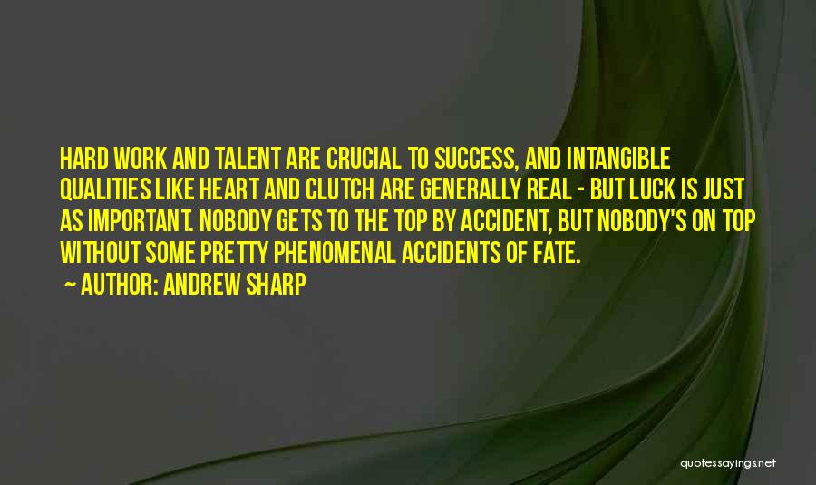 Andrew Sharp Quotes: Hard Work And Talent Are Crucial To Success, And Intangible Qualities Like Heart And Clutch Are Generally Real - But
