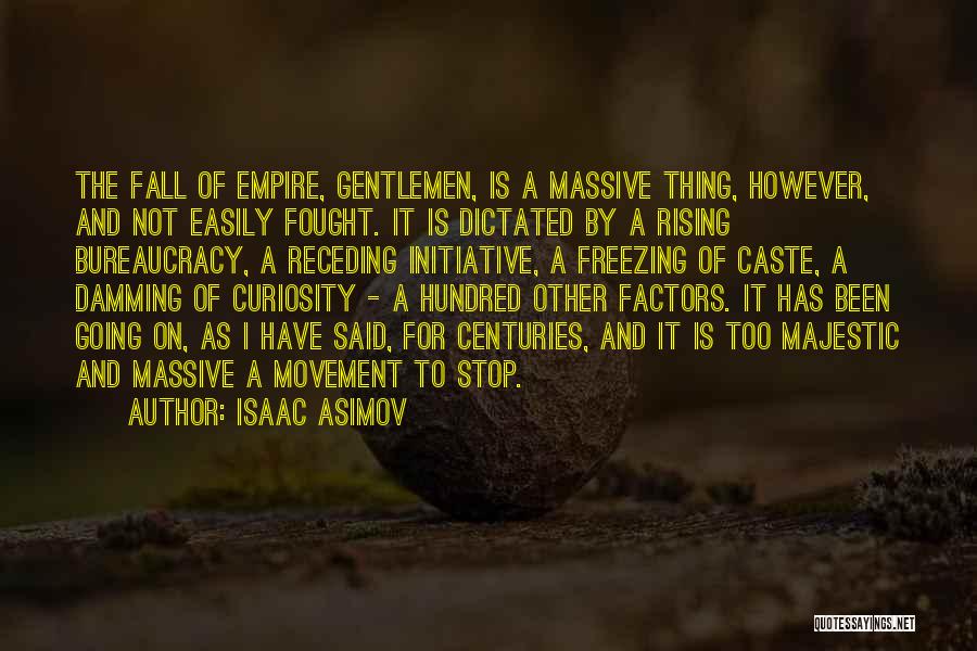 Isaac Asimov Quotes: The Fall Of Empire, Gentlemen, Is A Massive Thing, However, And Not Easily Fought. It Is Dictated By A Rising