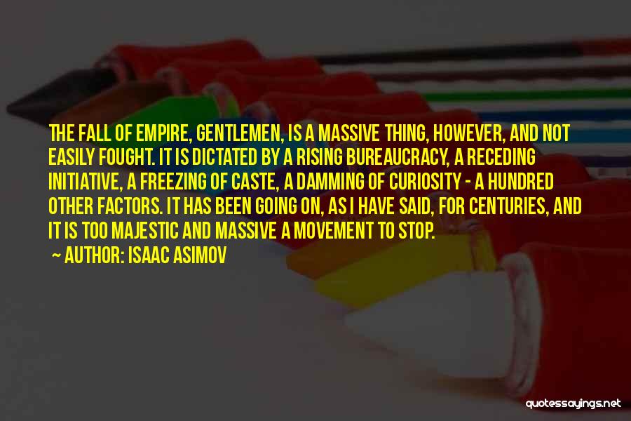 Isaac Asimov Quotes: The Fall Of Empire, Gentlemen, Is A Massive Thing, However, And Not Easily Fought. It Is Dictated By A Rising