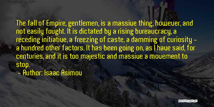 Isaac Asimov Quotes: The Fall Of Empire, Gentlemen, Is A Massive Thing, However, And Not Easily Fought. It Is Dictated By A Rising
