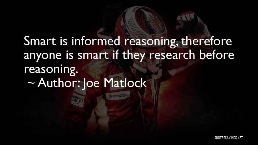 Joe Matlock Quotes: Smart Is Informed Reasoning, Therefore Anyone Is Smart If They Research Before Reasoning.