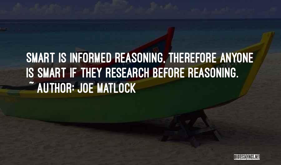 Joe Matlock Quotes: Smart Is Informed Reasoning, Therefore Anyone Is Smart If They Research Before Reasoning.