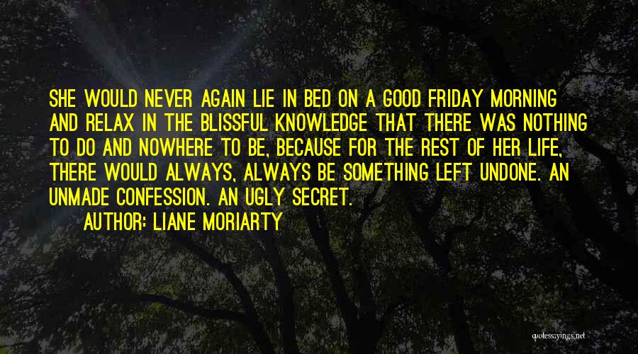 Liane Moriarty Quotes: She Would Never Again Lie In Bed On A Good Friday Morning And Relax In The Blissful Knowledge That There