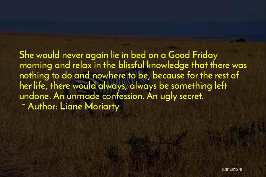 Liane Moriarty Quotes: She Would Never Again Lie In Bed On A Good Friday Morning And Relax In The Blissful Knowledge That There