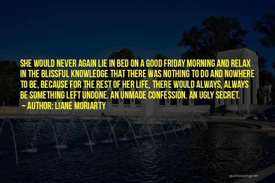 Liane Moriarty Quotes: She Would Never Again Lie In Bed On A Good Friday Morning And Relax In The Blissful Knowledge That There