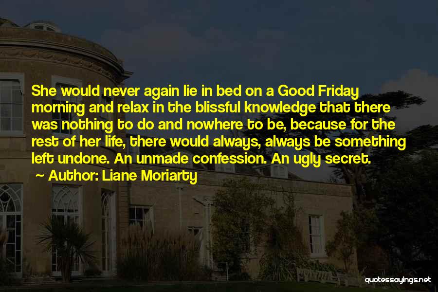 Liane Moriarty Quotes: She Would Never Again Lie In Bed On A Good Friday Morning And Relax In The Blissful Knowledge That There