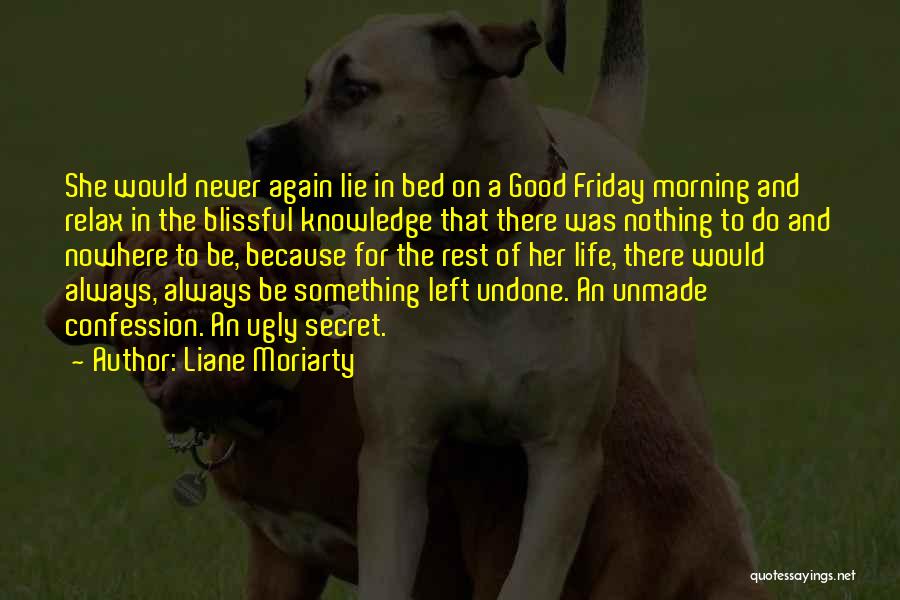 Liane Moriarty Quotes: She Would Never Again Lie In Bed On A Good Friday Morning And Relax In The Blissful Knowledge That There