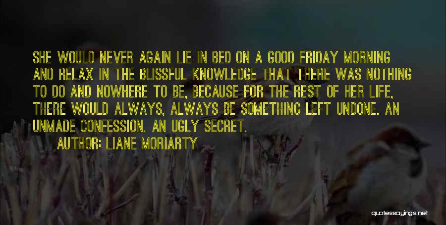 Liane Moriarty Quotes: She Would Never Again Lie In Bed On A Good Friday Morning And Relax In The Blissful Knowledge That There