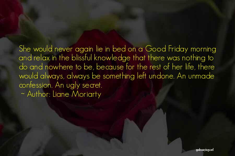 Liane Moriarty Quotes: She Would Never Again Lie In Bed On A Good Friday Morning And Relax In The Blissful Knowledge That There