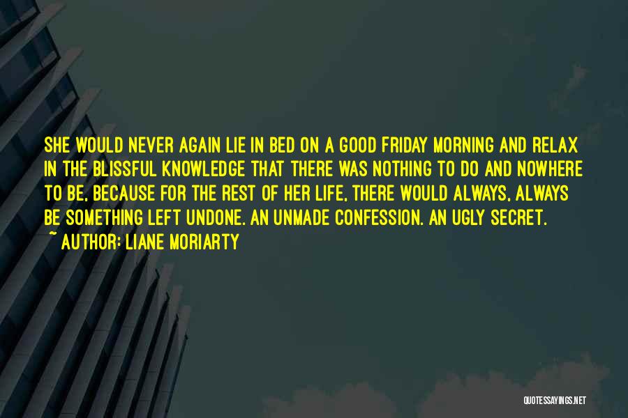 Liane Moriarty Quotes: She Would Never Again Lie In Bed On A Good Friday Morning And Relax In The Blissful Knowledge That There