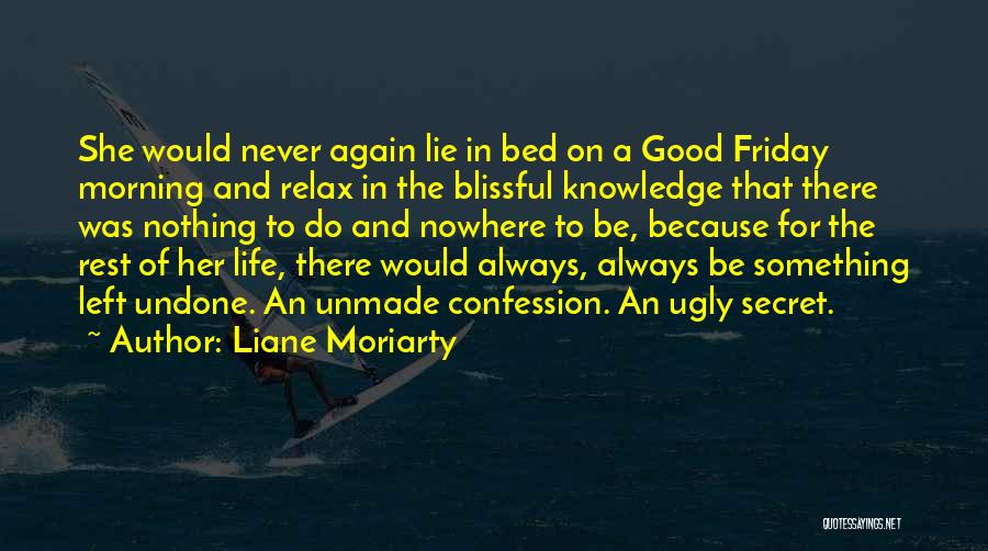 Liane Moriarty Quotes: She Would Never Again Lie In Bed On A Good Friday Morning And Relax In The Blissful Knowledge That There