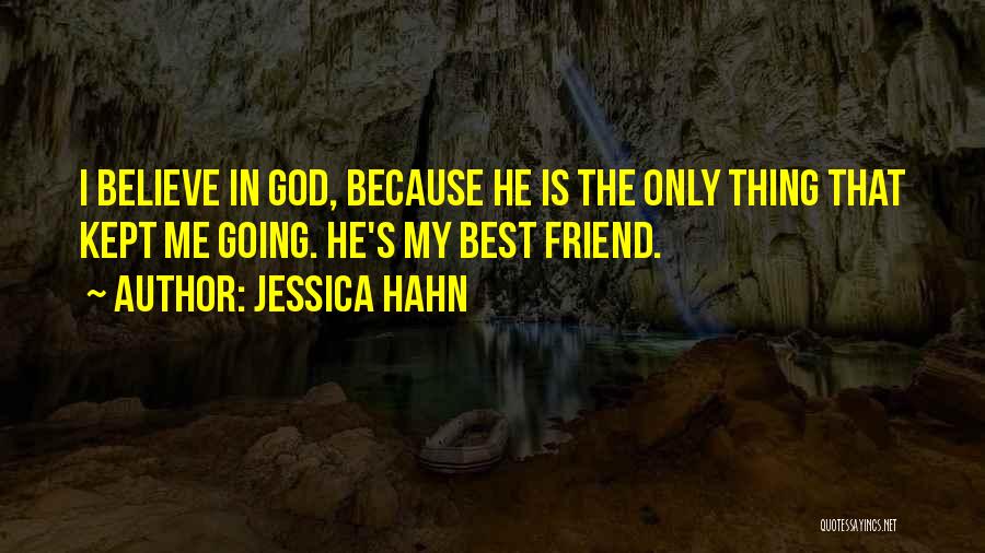 Jessica Hahn Quotes: I Believe In God, Because He Is The Only Thing That Kept Me Going. He's My Best Friend.