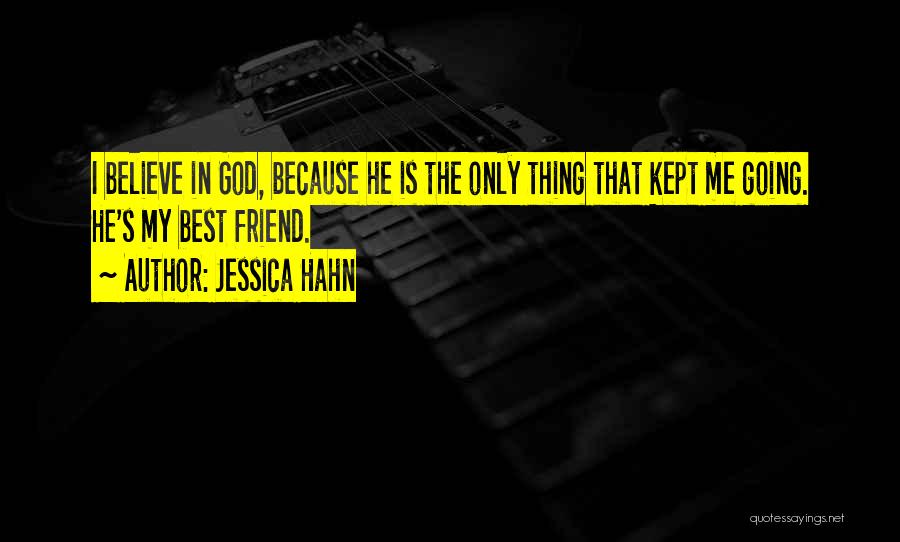 Jessica Hahn Quotes: I Believe In God, Because He Is The Only Thing That Kept Me Going. He's My Best Friend.