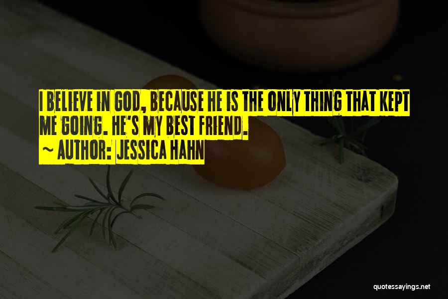 Jessica Hahn Quotes: I Believe In God, Because He Is The Only Thing That Kept Me Going. He's My Best Friend.