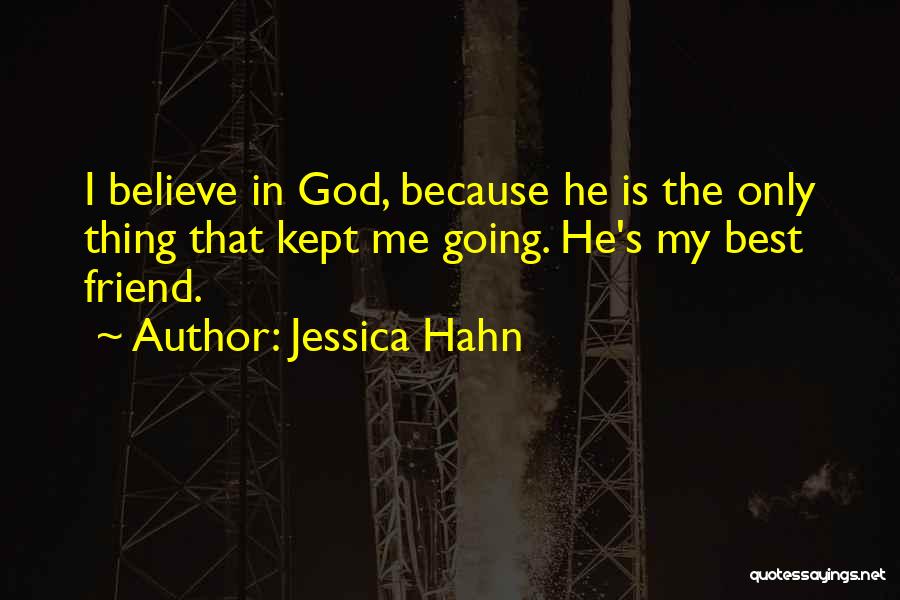 Jessica Hahn Quotes: I Believe In God, Because He Is The Only Thing That Kept Me Going. He's My Best Friend.