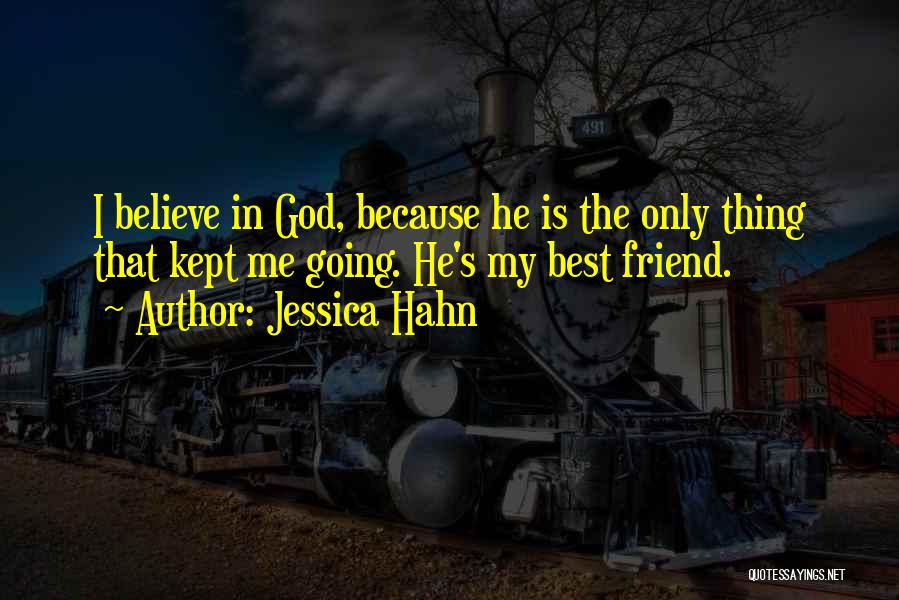 Jessica Hahn Quotes: I Believe In God, Because He Is The Only Thing That Kept Me Going. He's My Best Friend.