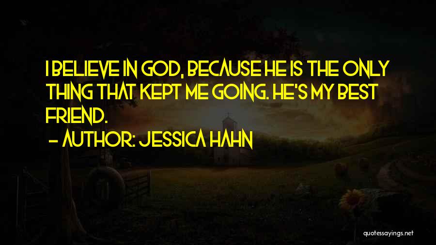 Jessica Hahn Quotes: I Believe In God, Because He Is The Only Thing That Kept Me Going. He's My Best Friend.