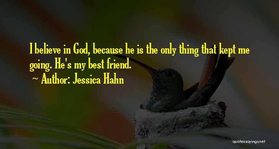 Jessica Hahn Quotes: I Believe In God, Because He Is The Only Thing That Kept Me Going. He's My Best Friend.