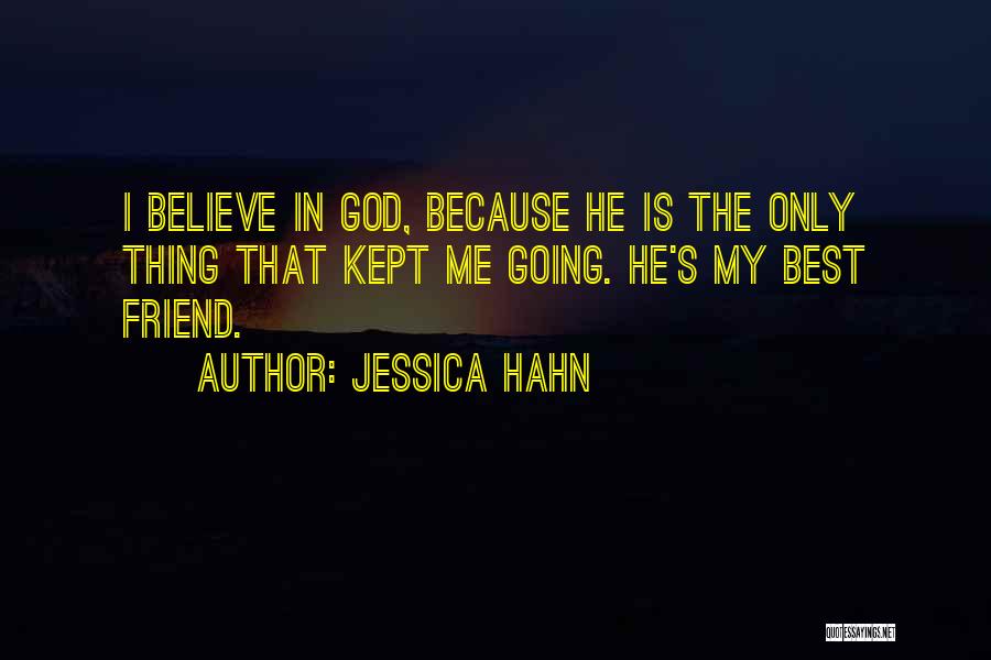 Jessica Hahn Quotes: I Believe In God, Because He Is The Only Thing That Kept Me Going. He's My Best Friend.