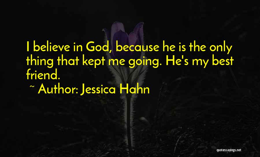 Jessica Hahn Quotes: I Believe In God, Because He Is The Only Thing That Kept Me Going. He's My Best Friend.