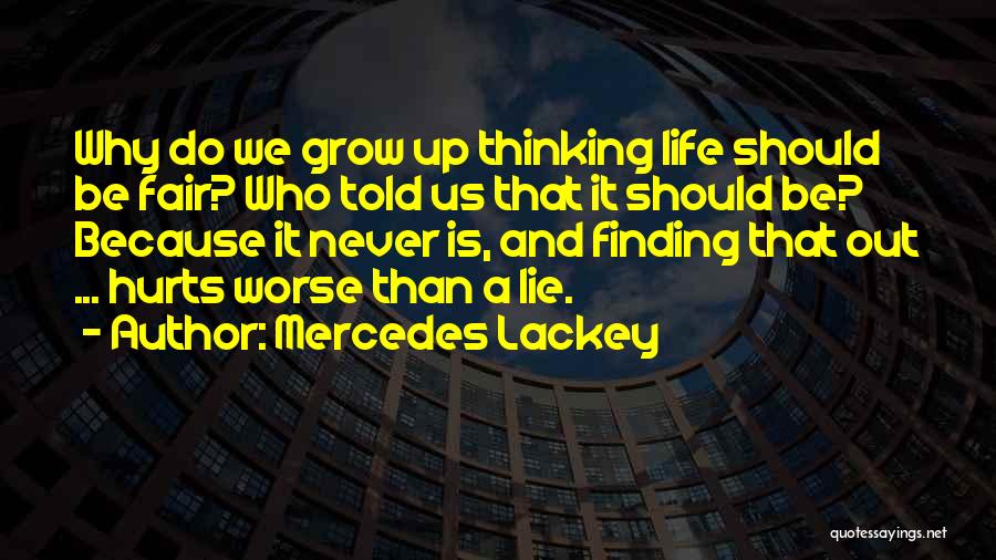 Mercedes Lackey Quotes: Why Do We Grow Up Thinking Life Should Be Fair? Who Told Us That It Should Be? Because It Never