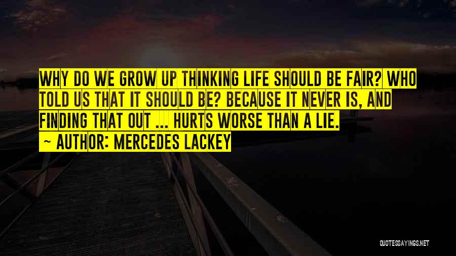 Mercedes Lackey Quotes: Why Do We Grow Up Thinking Life Should Be Fair? Who Told Us That It Should Be? Because It Never