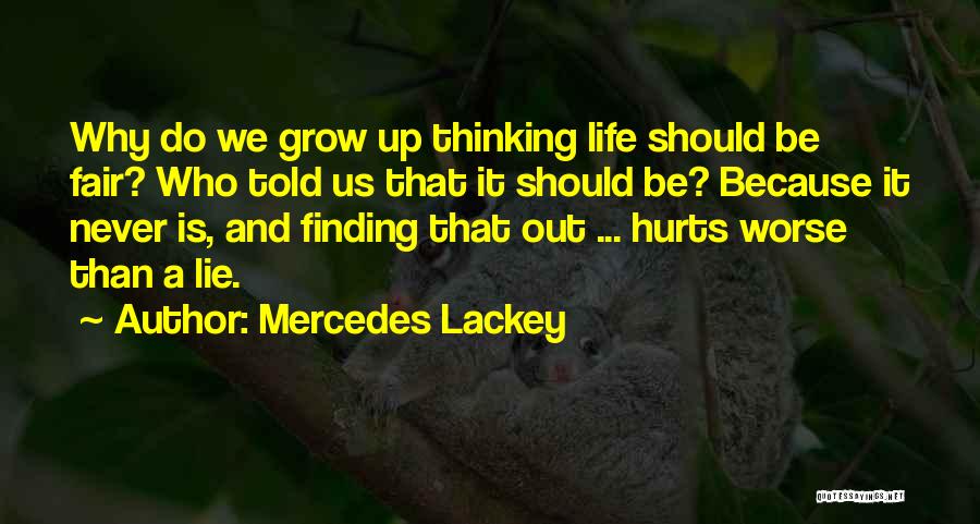 Mercedes Lackey Quotes: Why Do We Grow Up Thinking Life Should Be Fair? Who Told Us That It Should Be? Because It Never