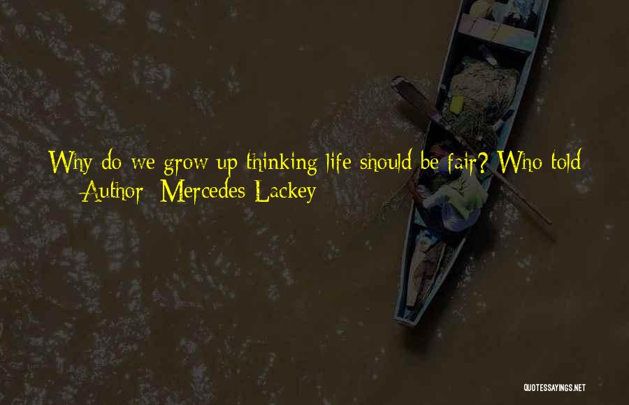 Mercedes Lackey Quotes: Why Do We Grow Up Thinking Life Should Be Fair? Who Told Us That It Should Be? Because It Never