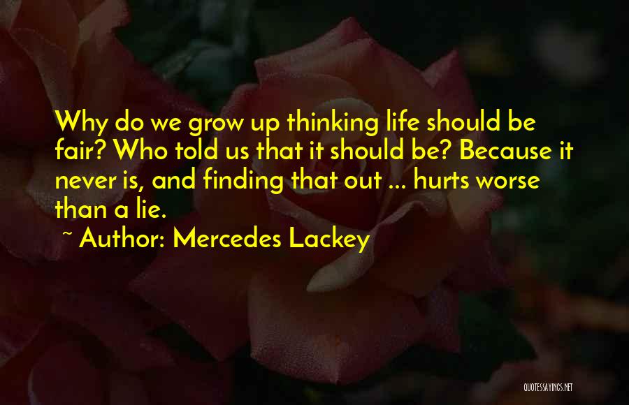 Mercedes Lackey Quotes: Why Do We Grow Up Thinking Life Should Be Fair? Who Told Us That It Should Be? Because It Never