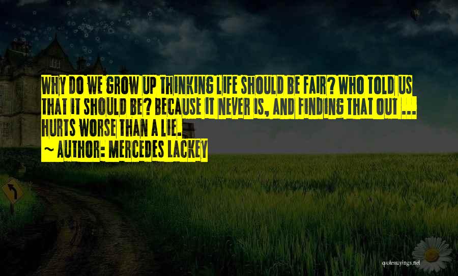 Mercedes Lackey Quotes: Why Do We Grow Up Thinking Life Should Be Fair? Who Told Us That It Should Be? Because It Never