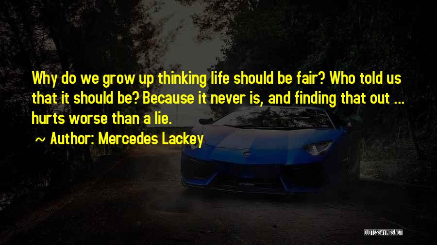 Mercedes Lackey Quotes: Why Do We Grow Up Thinking Life Should Be Fair? Who Told Us That It Should Be? Because It Never