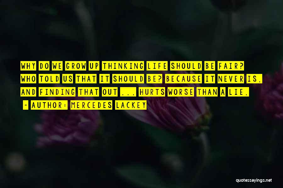 Mercedes Lackey Quotes: Why Do We Grow Up Thinking Life Should Be Fair? Who Told Us That It Should Be? Because It Never