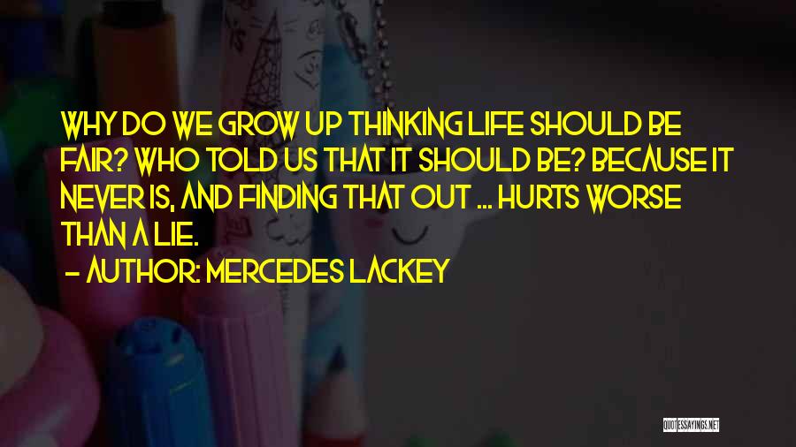 Mercedes Lackey Quotes: Why Do We Grow Up Thinking Life Should Be Fair? Who Told Us That It Should Be? Because It Never