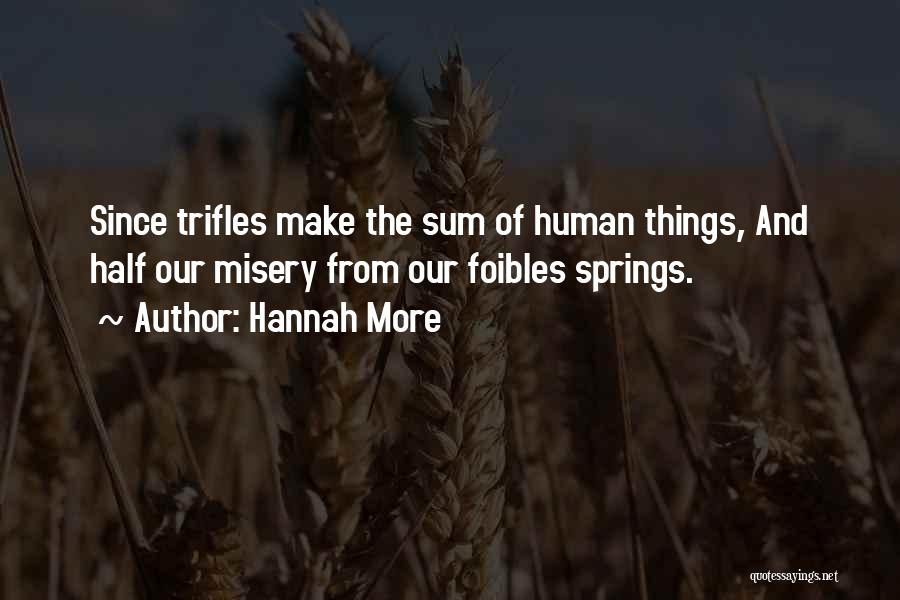 Hannah More Quotes: Since Trifles Make The Sum Of Human Things, And Half Our Misery From Our Foibles Springs.