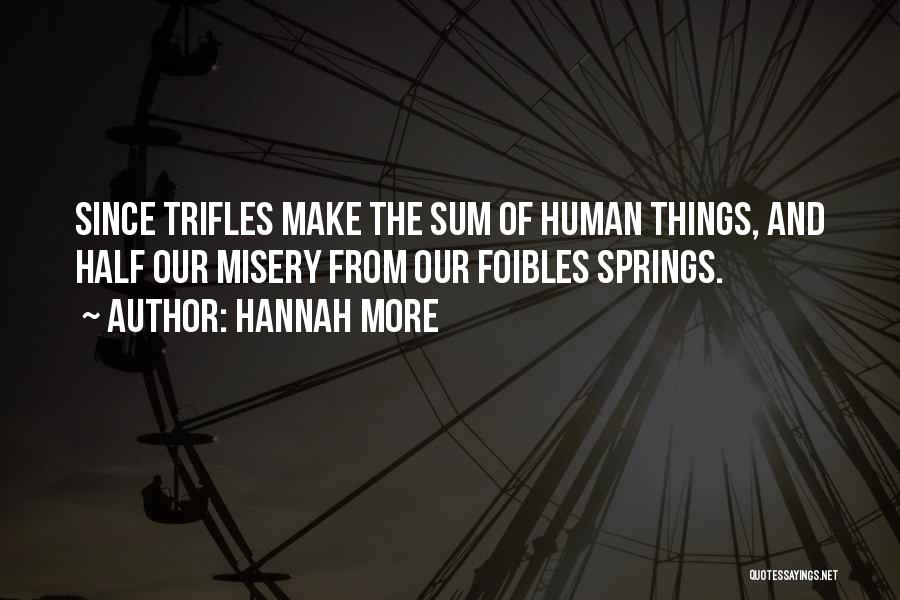 Hannah More Quotes: Since Trifles Make The Sum Of Human Things, And Half Our Misery From Our Foibles Springs.