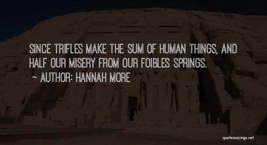 Hannah More Quotes: Since Trifles Make The Sum Of Human Things, And Half Our Misery From Our Foibles Springs.