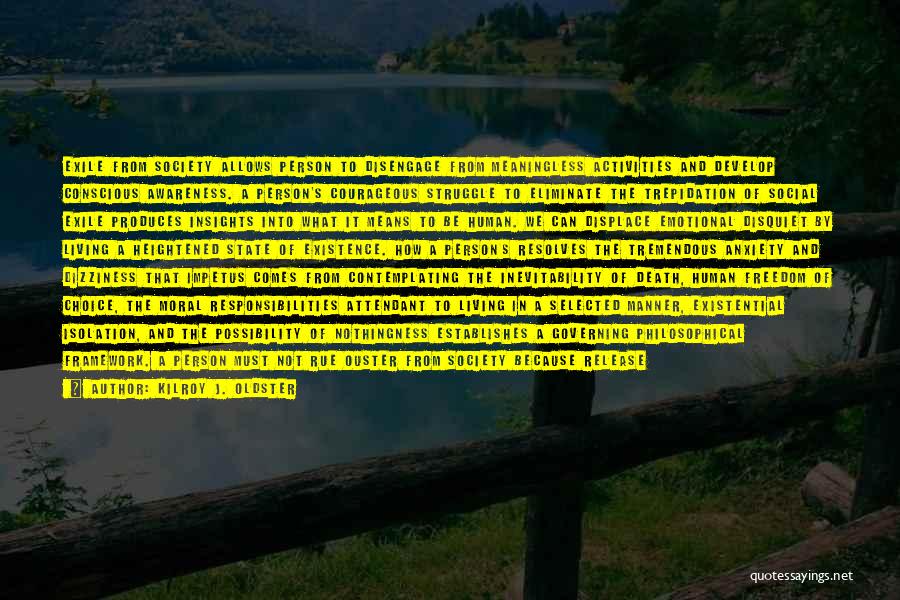 Kilroy J. Oldster Quotes: Exile From Society Allows Person To Disengage From Meaningless Activities And Develop Conscious Awareness. A Person's Courageous Struggle To Eliminate
