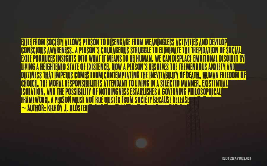 Kilroy J. Oldster Quotes: Exile From Society Allows Person To Disengage From Meaningless Activities And Develop Conscious Awareness. A Person's Courageous Struggle To Eliminate