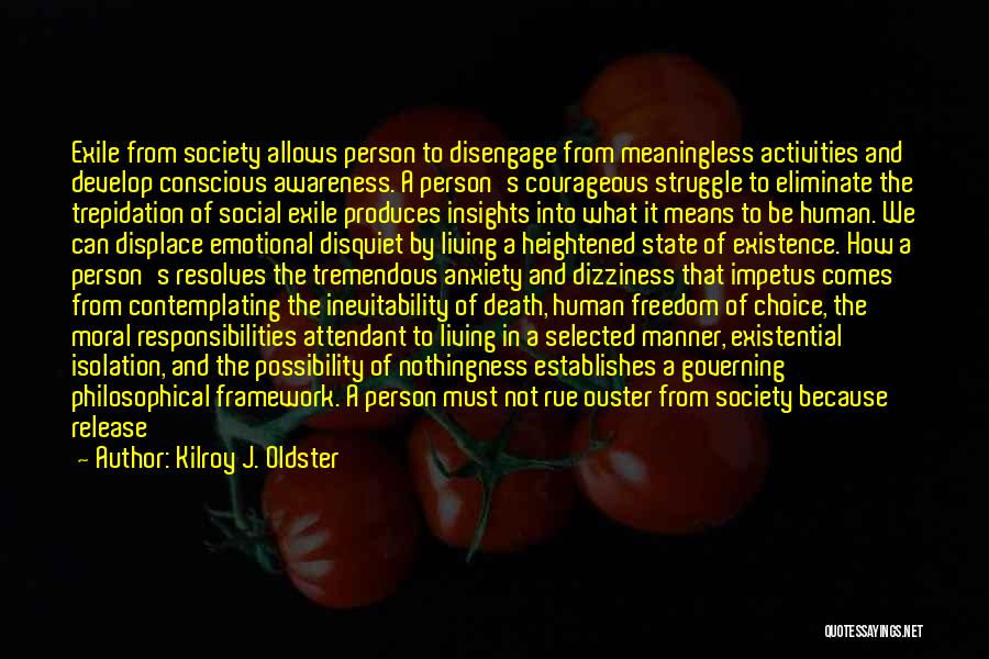 Kilroy J. Oldster Quotes: Exile From Society Allows Person To Disengage From Meaningless Activities And Develop Conscious Awareness. A Person's Courageous Struggle To Eliminate