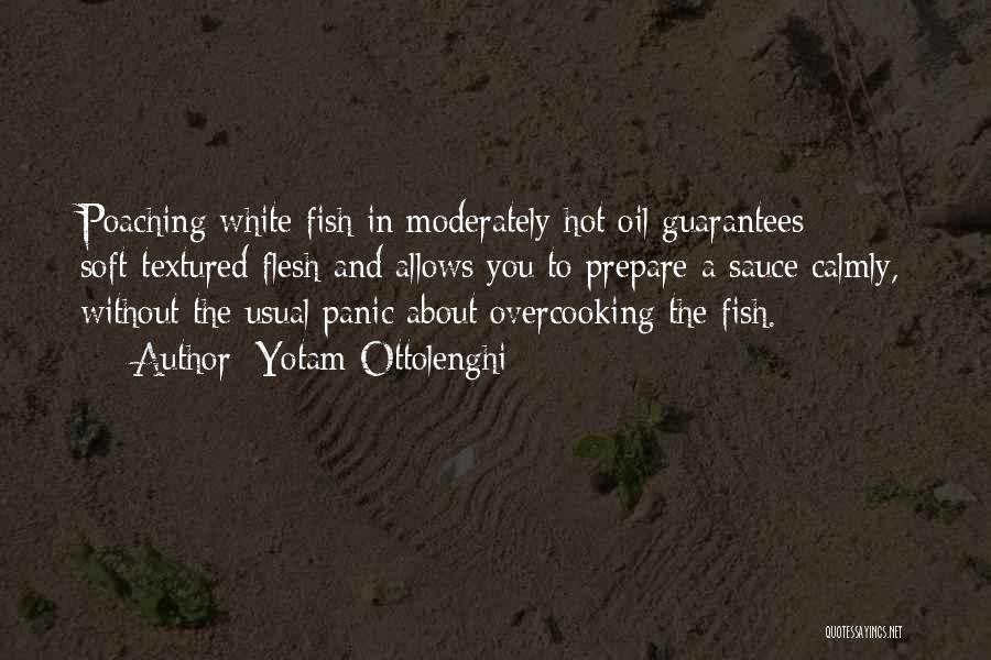 Yotam Ottolenghi Quotes: Poaching White Fish In Moderately Hot Oil Guarantees Soft-textured Flesh And Allows You To Prepare A Sauce Calmly, Without The