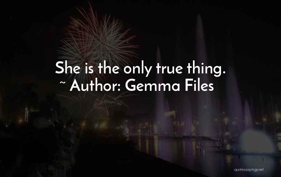 Gemma Files Quotes: She Is The Only True Thing.