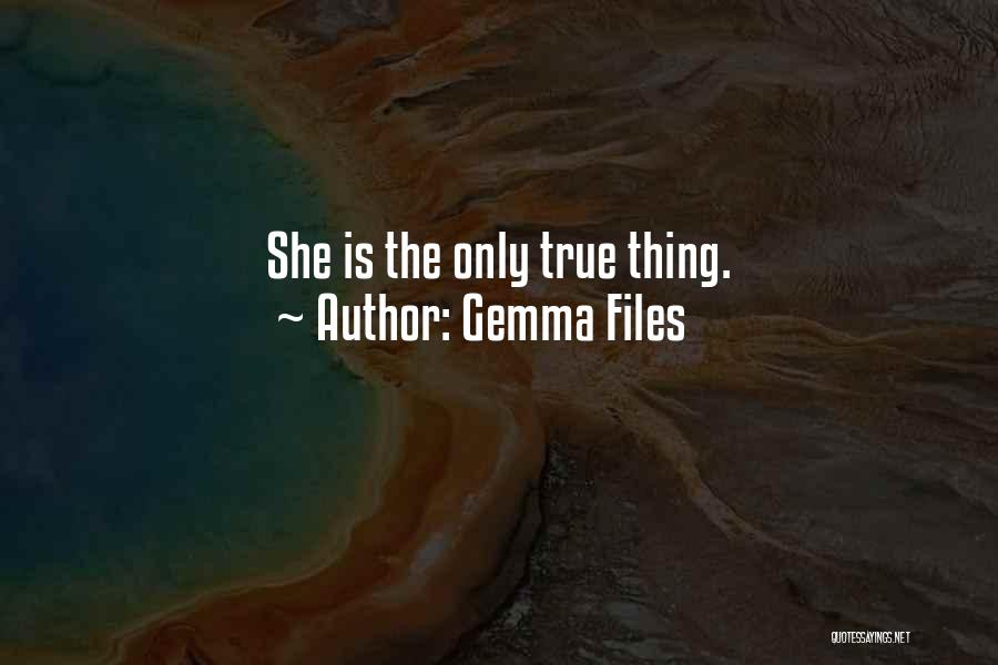 Gemma Files Quotes: She Is The Only True Thing.