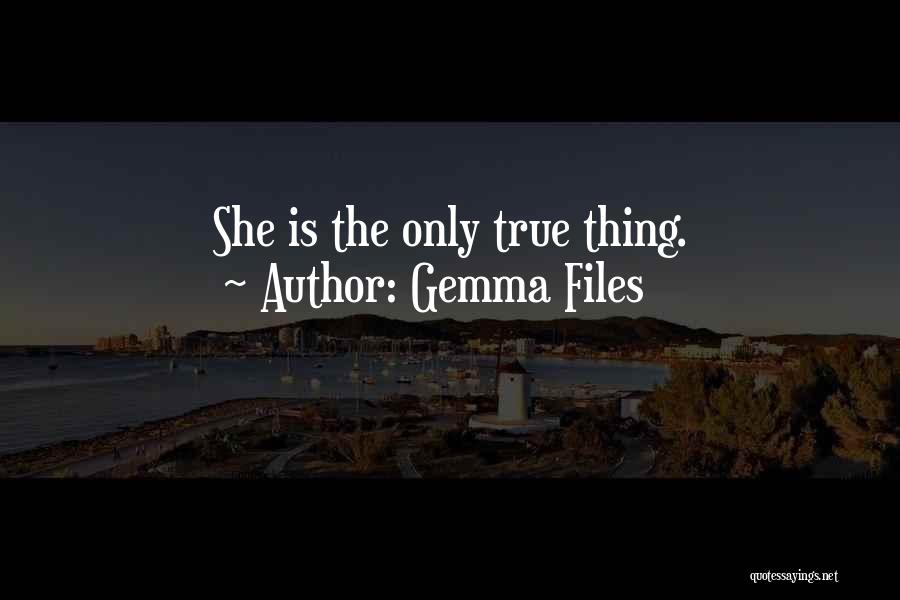 Gemma Files Quotes: She Is The Only True Thing.