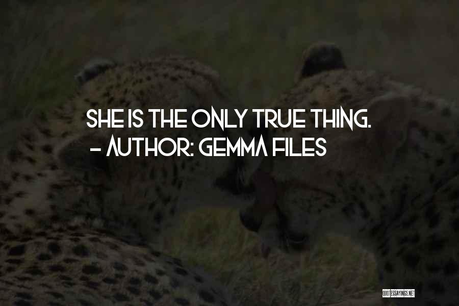 Gemma Files Quotes: She Is The Only True Thing.