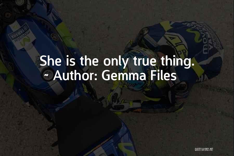 Gemma Files Quotes: She Is The Only True Thing.